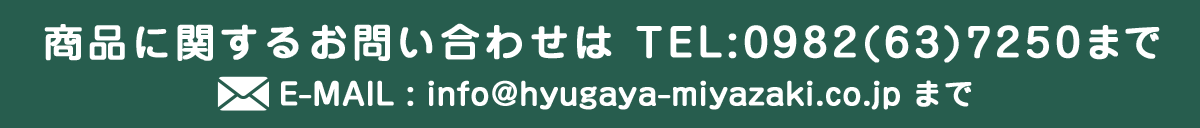 商品に関するお問い合わせは TEL:0982(63)7250 E-MAIL:info@hyugaya-miyazaki.co.jp